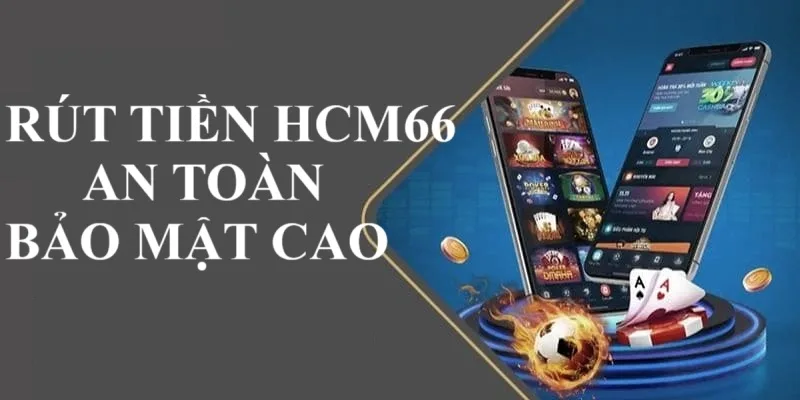 Rút tiền tại HCM66 an toàn, bảo mật cao